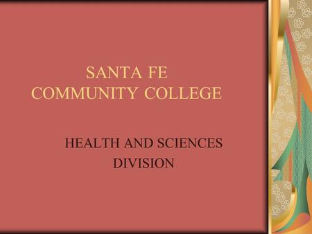 SANTA FE COMMUNITY COLLEGE HEALTH AND SCIENCES DIVISION.