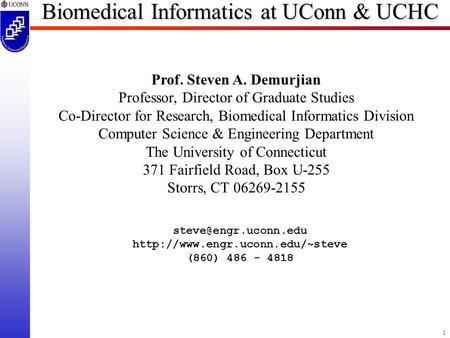 1 Biomedical Informatics at UConn & UCHC Prof. Steven A. Demurjian Professor, Director of Graduate Studies Co-Director for Research, Biomedical Informatics.