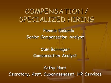 COMPENSATION / SPECIALIZED HIRING Pamela Kasardo Senior Compensation Analyst Sam Barringer Compensation Analyst Cathy Hunt Secretary, Asst. Superintendent,