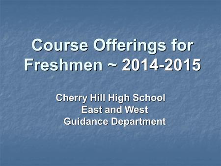Course Offerings for Freshmen ~ 2014-2015 Cherry Hill High School East and West Guidance Department.