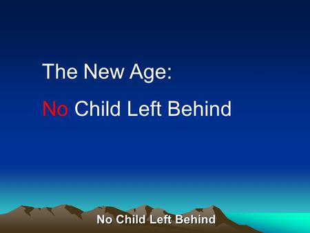 No Child Left Behind The New Age: No Child Left Behind.