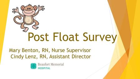 Mary Benton, RN, Nurse Supervisor Cindy Lenz, RN, Assistant Director Post Float Survey.