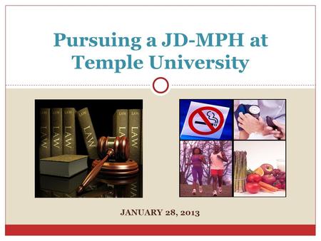 JANUARY 28, 2013 Pursuing a JD-MPH at Temple University.