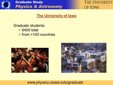Www.physics.uiowa.edu/graduate The University of Iowa Graduate students: 6400 total from >100 countries.