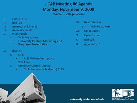 UCAB Meeting #6 Agenda Monday, November 9, 2009 Warren College Room I.Call to Order II.Roll Call III.Approval of Minutes IV.Announcements V.Public Input.