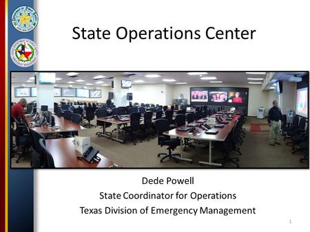 State Operations Center Dede Powell State Coordinator for Operations Texas Division of Emergency Management 1.