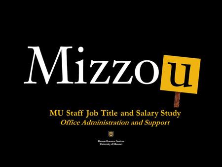 Classification and compensation Analysis Pilot Project MU Staff Job Title and Salary Study Office Administration and Support.