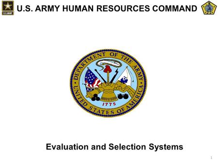 1 U.S. ARMY HUMAN RESOURCES COMMAND Evaluation and Selection Systems.