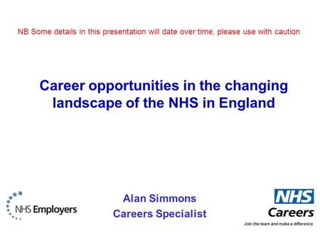 Alan Simmons Careers Specialist Join the team and make a difference Career opportunities in the changing landscape of the NHS in England NB Some details.