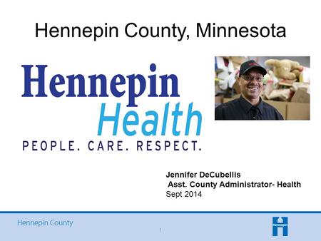 Hennepin County, Minnesota 1 Jennifer DeCubellis Asst. County Administrator- Health Sept 2014.