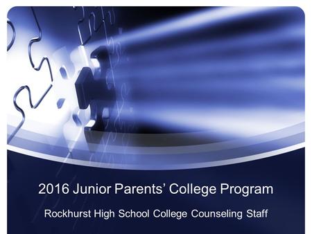 2016 Junior Parents’ College Program Rockhurst High School College Counseling Staff.