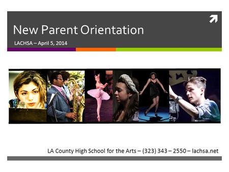  New Parent Orientation LACHSA – April 5, 2014 LA County High School for the Arts – (323) 343 – 2550 – lachsa.net.