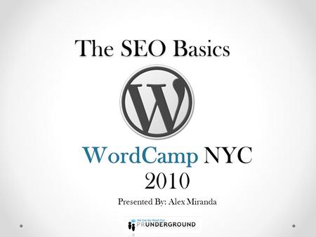 The SEO Basics WordCamp NYC 2010 Presented By: Alex Miranda.