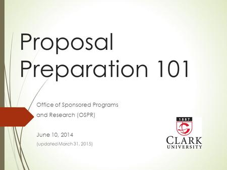 Proposal Preparation 101 Office of Sponsored Programs and Research (OSPR) June 10, 2014 (updated March 31, 2015)