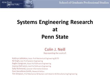 School of Graduate Professional Studies Systems Engineering Research at Penn State Colin J. Neill Representing the work of: Kathryn Jablokow, Assoc Prof.