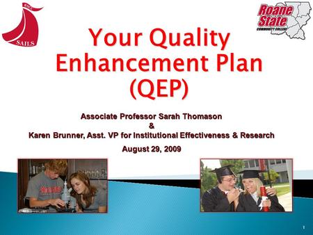 1 Your Quality Enhancement Plan (QEP) Associate Professor Sarah Thomason & Karen Brunner, Asst. VP for Institutional Effectiveness & Research August 29,