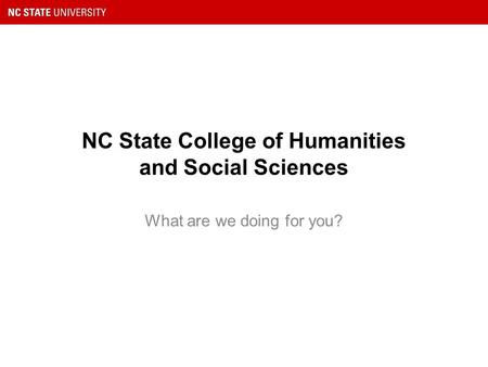 NC State College of Humanities and Social Sciences What are we doing for you?