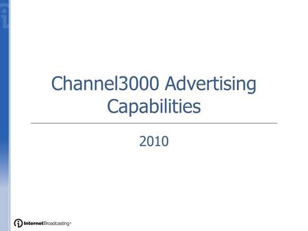Channel3000 Advertising Capabilities 2010. Leaderboard Dimensions: 728x90 Placement: Top of Page Formats:.jpg,.gif,.swf Functionality: Rotates upon refresh.