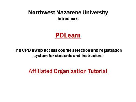 Northwest Nazarene University introduces PDLearn The CPD’s web access course selection and registration system for students and instructors Affiliated.