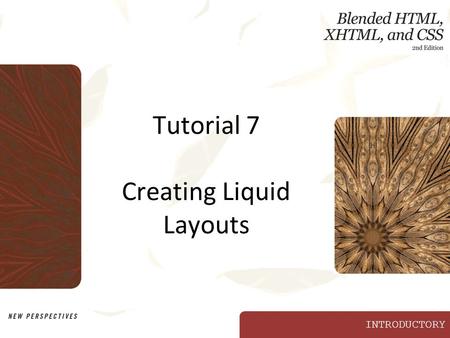 INTRODUCTORY Tutorial 7 Creating Liquid Layouts. XP Objectives Discern the differences among various types of layouts Create a liquid layout Create a.