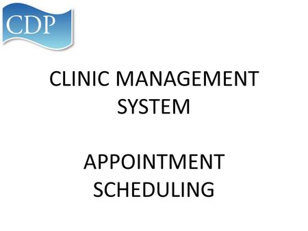 CLINIC MANAGEMENT SYSTEM APPOINTMENT SCHEDULING. How will this start? Any schedules already built will not be carried over to the CMS Portal You will.
