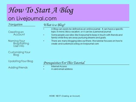 How To Start A Blog on Livejournal.com Navigation Creating an Account Naming Your Blog/Editing User Info Customizing Your Blog Updating Your Blog Adding.