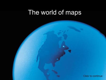 The world of maps Click to continue. directions Anytime you see red writing, or a red rectangle, hover or roll the mouse over it too: Take you to a new.