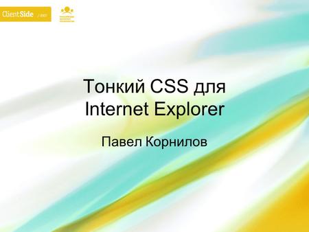 Тонкий CSS для Internet Explorer Павел Корнилов. Браузеры.