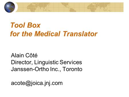 Tool Box for the Medical Translator Alain Côté Director, Linguistic Services Janssen-Ortho Inc., Toronto
