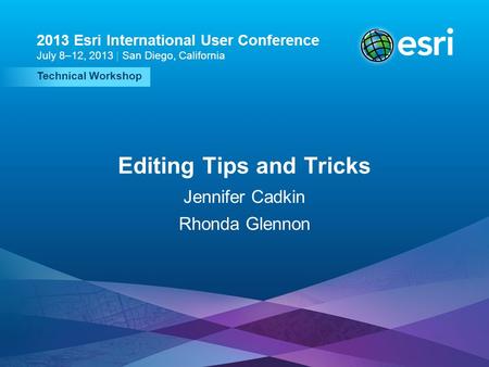 Esri UC2013. Technical Workshop. Technical Workshop 2013 Esri International User Conference July 8–12, 2013 | San Diego, California Editing Tips and Tricks.