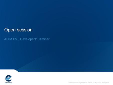 The European Organisation for the Safety of Air Navigation Open session AIXM XML Developers' Seminar.