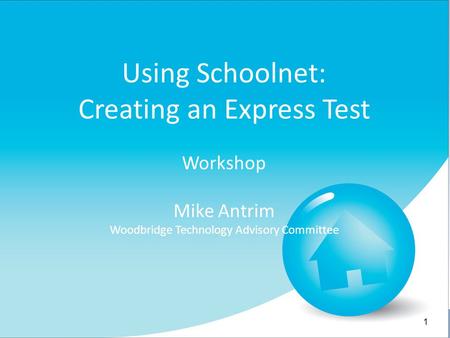 Using Schoolnet: Creating an Express Test Workshop Mike Antrim Woodbridge Technology Advisory Committee 1.