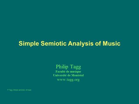 Simple Semiotic Analysis of Music Philip Tagg Faculté de musique Université de Montréal www.tagg.org P Tagg: Simple semiotics of music.