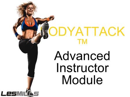 BODYATTACK ™ Advanced Instructor Module. 100 Pushups 100 Burpees 100 High Kicks TEAM A – fittest first TEAM B – everyone has to participate One exercise.