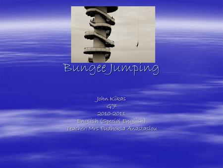 Bungee Jumping John Kikas G’72010-2011 English (Special English) Teacher: Mrs Eudhokia Anastasiou.
