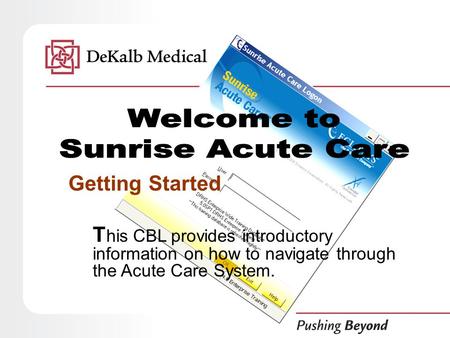 Getting Started T his CBL provides introductory information on how to navigate through the Acute Care System.