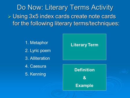 Do Now: Literary Terms Activity  Using 3x5 index cards create note cards for the following literary terms/techniques: 1. 1.Metaphor 2. 2.Lyric poem 3.
