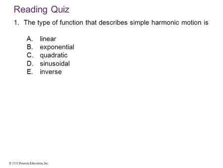 Reading Quiz The type of function that describes simple harmonic motion is linear exponential quadratic sinusoidal inverse Answer: D These reading quiz.