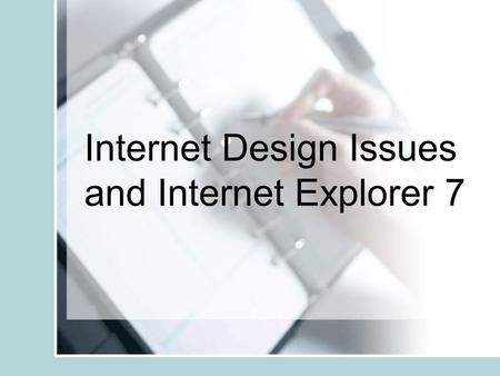 Internet Design Issues and Internet Explorer 7 Let’s Take a Look at IE 7+ Goto IE7 (Click Here)