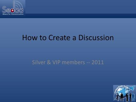 Click to edit Master title style How to Create a Discussion Silver & VIP members -- 2011.