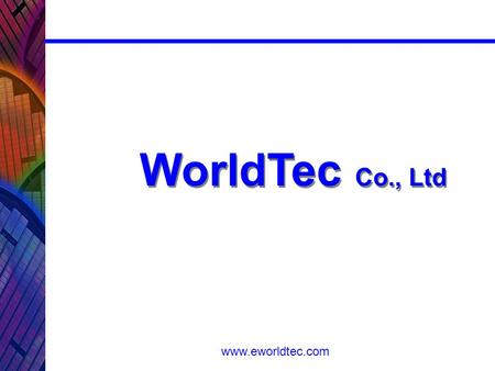 Www.eworldtec.com WorldTec Co., Ltd. www.eworldtec.com 1. Company profile 1). ESTABLISHED : July, 1999 2). EMPLOYEE : Total 6 Persons 3). CAPITAL : ￦
