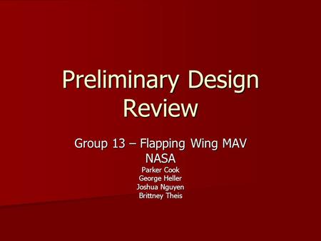 Preliminary Design Review Group 13 – Flapping Wing MAV NASA Parker Cook George Heller Joshua Nguyen Brittney Theis.