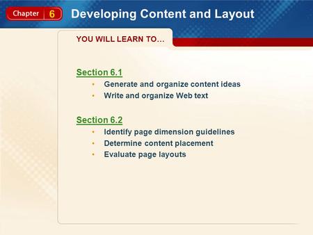 6 Developing Content and Layout Section 6.1 Generate and organize content ideas Write and organize Web text Section 6.2 Identify page dimension guidelines.