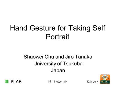 Hand Gesture for Taking Self Portrait Shaowei Chu and Jiro Tanaka University of Tsukuba Japan 12th July 15 minutes talk.