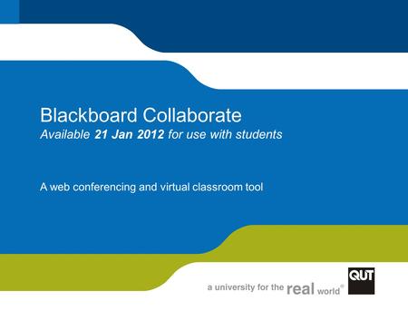 Blackboard Collaborate Available 21 Jan 2012 for use with students A web conferencing and virtual classroom tool.