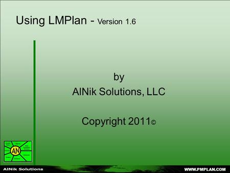 WWW.PMPLAN.COM Using LMPlan - Version 1.6 by AlNik Solutions, LLC Copyright 2011 ©