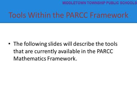 Tools Within the PARCC Framework The following slides will describe the tools that are currently available in the PARCC Mathematics Framework.
