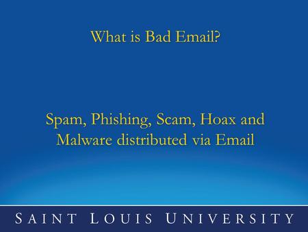 What is Bad  ?    Spam, Phishing, Scam, Hoax and Malware distributed via