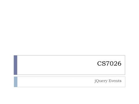 CS7026 jQuery Events. What are Events?  jQuery is tailor-made to respond to events in an HTML page.  Events are actions that can be detected by your.