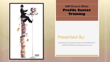 Kyira Hauer; Associate Director; NAMI Wisconsin (608) 268-6000; Presented By: NAMI Wisconsin Affiliate Profile Center Training.